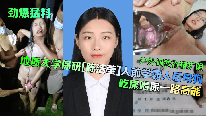 地质大学保研[陈洁莹]人前学霸人后母狗户外调教吞精扩阴吃屎喝尿一路高能